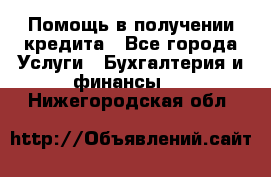 Помощь в получении кредита - Все города Услуги » Бухгалтерия и финансы   . Нижегородская обл.